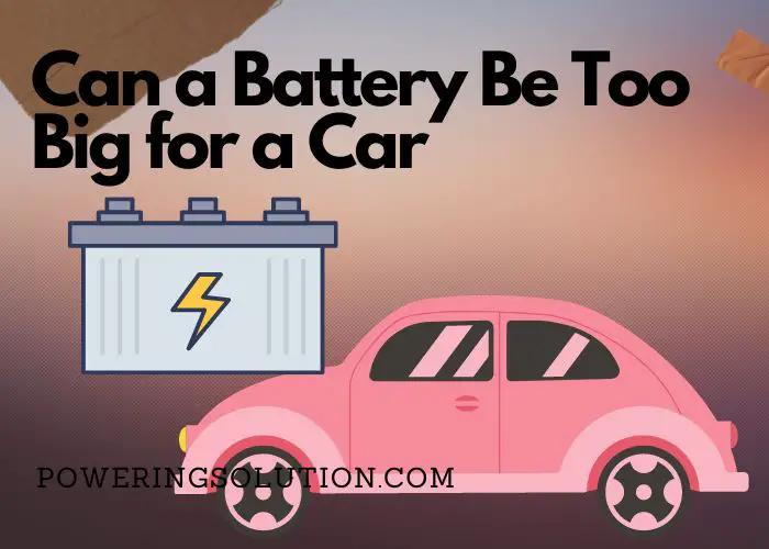 can a battery be too big for a car