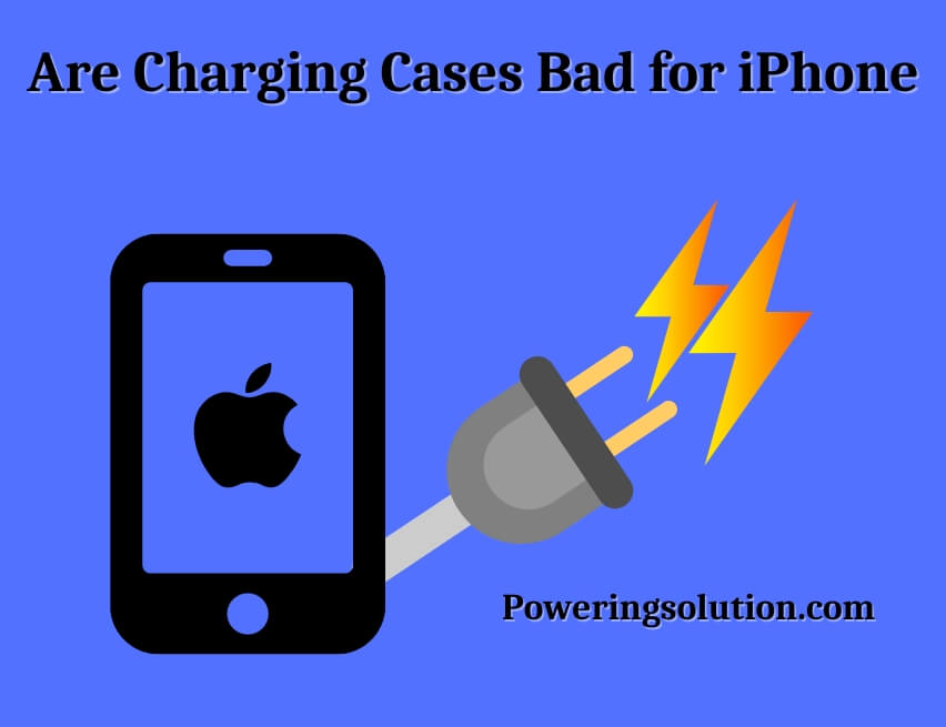 are charging cases bad for iphone