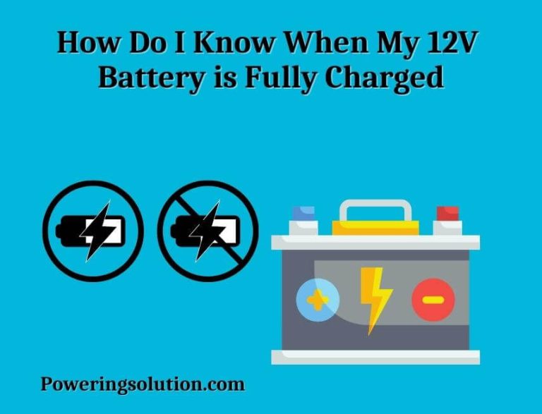 How Do I Know When My 12V Battery is Fully Charged? (Answer With