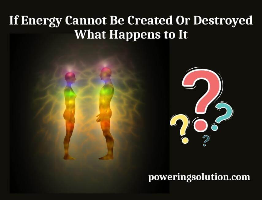 if energy cannot be created or destroyed what happens to it