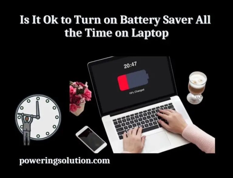 Is It Ok to Turn on Battery Saver All the Time on Laptop? Tips to Increase Battery Life of