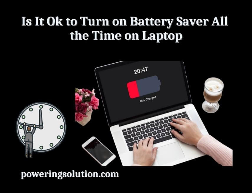 is it ok to turn on battery saver all the time on laptop