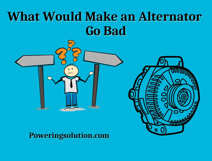 what would make an alternator go bad