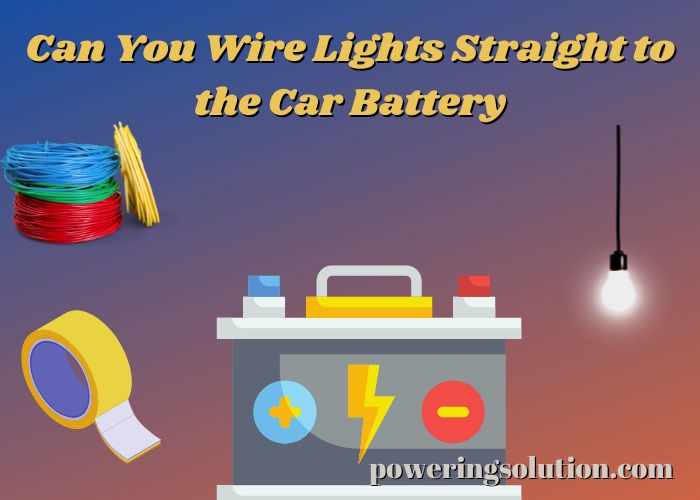 can you wire lights straight to the car battery