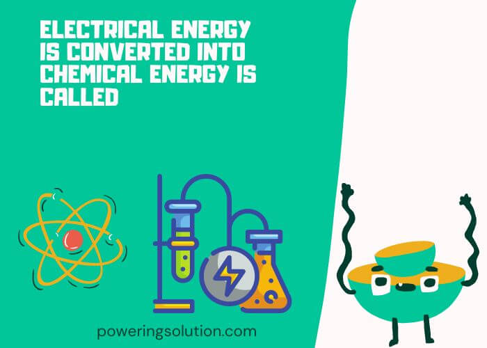 electrical energy is converted into chemical energy is called