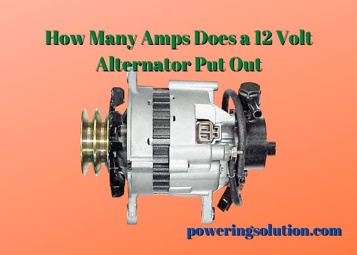 how many amps does a 12 volt alternator put out