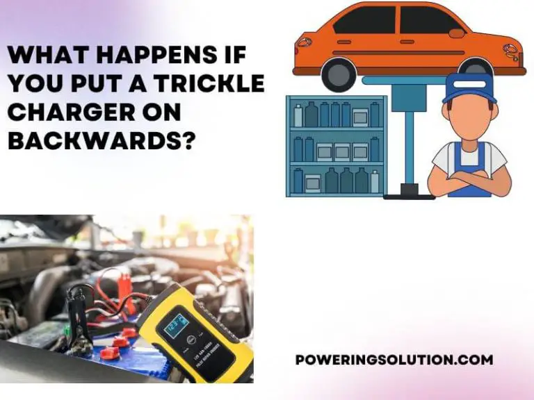 What Happens If You Put a Trickle Charger on Backwards? (Backup Plan
