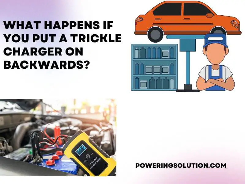 what happens if you put a trickle charger on backwards