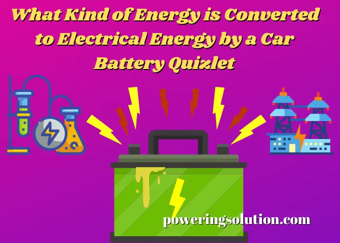 what kind of energy is converted to electrical energy by a car battery quizlet