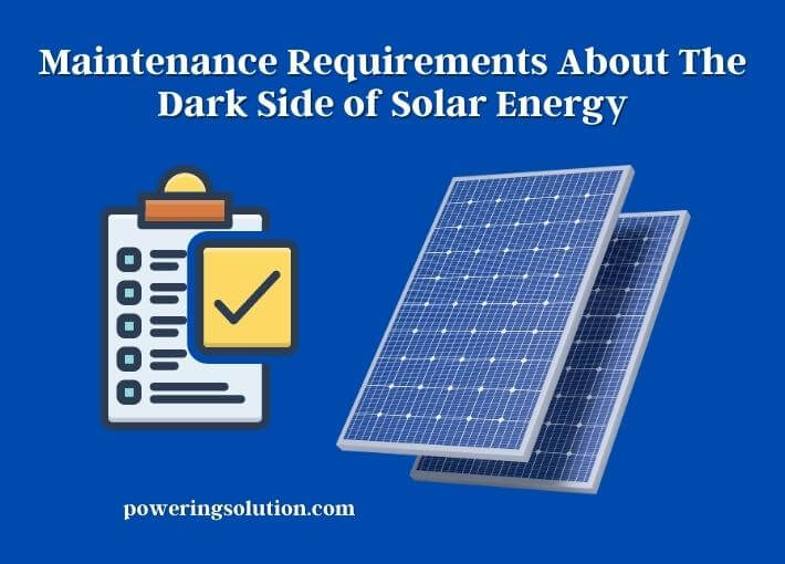 maintenance requirements about the dark side of solar energy