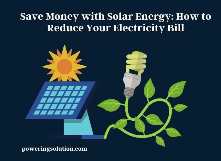 save money with solar energy how to reduce your electricity bill