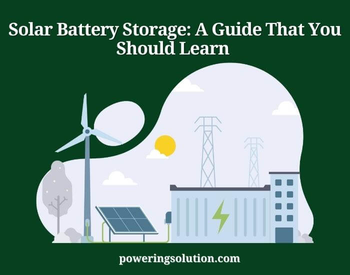 Solar Battery Storage A Guide That You Should Learn Powering Solution