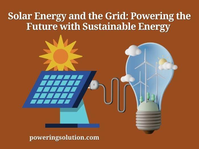 solar energy and the grid powering the future with sustainable energy