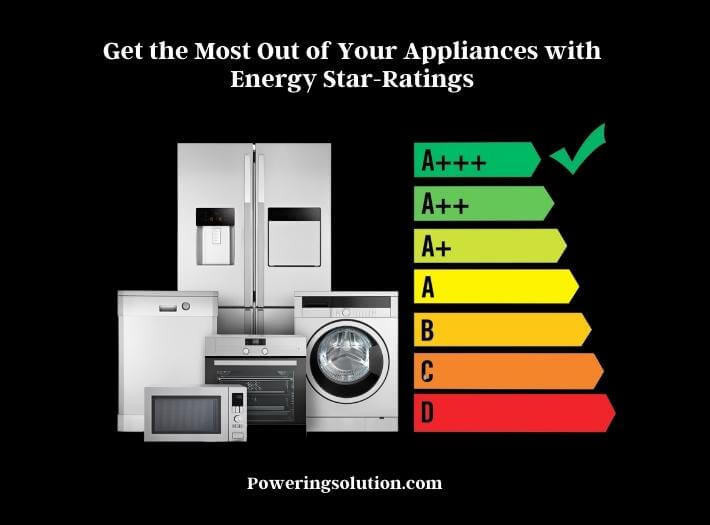 get the most out of your appliances with energy star-ratings