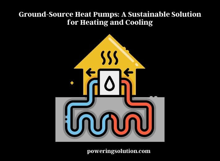 ground-source heat pumps a sustainable solution for heating and cooling