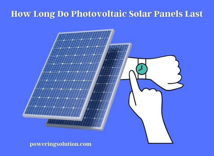 how long do photovoltaic solar panels last